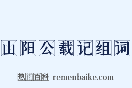 山阳公载记组词是什么意思的图片